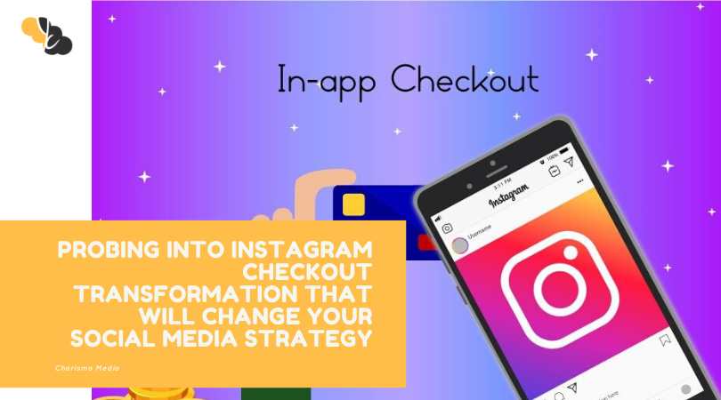 Probing Into Instagram Checkout Transformation That Will Change Your Social Media Strategy